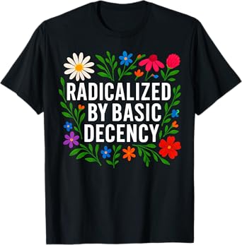 Funny Radicalized By Basic Decency Tee Vintage Floral Womens T-Shirt