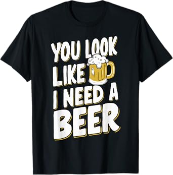 Beer Craft Beer Drinking Bartender Dad Bod You Look Like I Need A Beer Unisex Adult T-Shirt Black Small Modern Casual Beer Themed T-Shirt