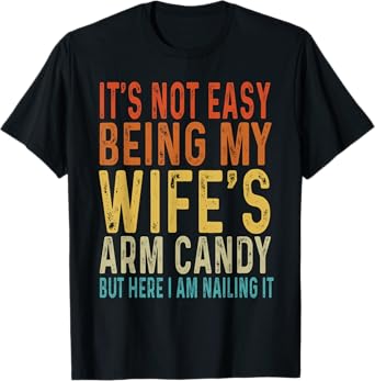 It's Not Easy Being My Wife's Arm Candy Funny Husband T-Shirt