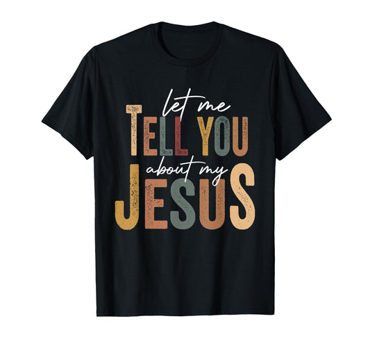 Christian Gift Let Me Tell You About My Jesus T-Shirt