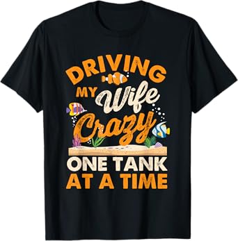 Driving My Wife Crazy One Tank - Fishkeeper Fishkeeping T-Shirt