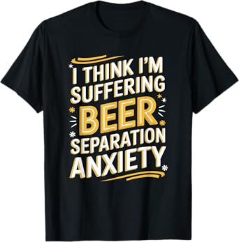 I'M Suffering From Beer Separation Anxiety, Beer Lover T-Shirt