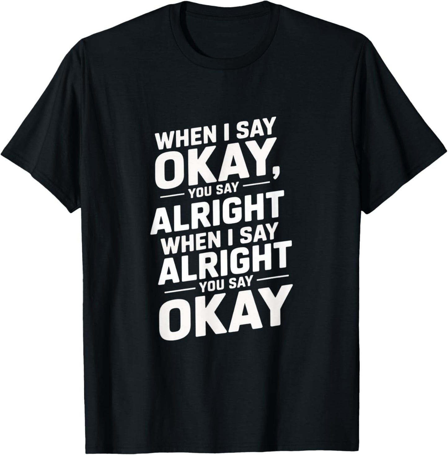 When I Say Okay You Say Alright Design T-Shirt