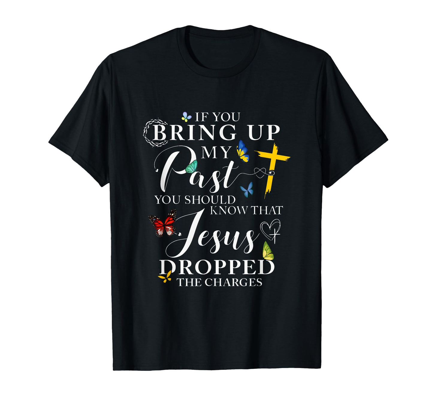 If You Bring Up My Past Jesus Dropped The Charges T-Shirt