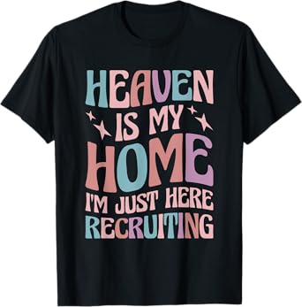 Heaven Is My Home I'm Just Here Recruiting T-Shirt