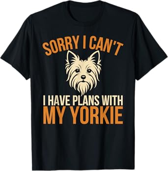 Sorry I Can't I Have Plans With My Yorkie Dog Owner T-Shirt