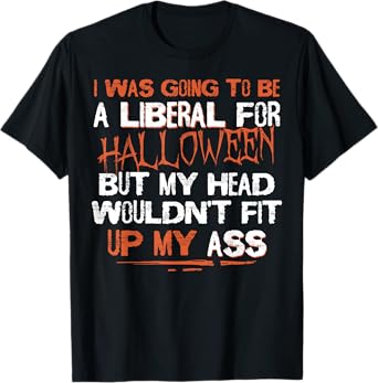 I Was Going To Be A Liberal For Halloween But My Head T-Shirt