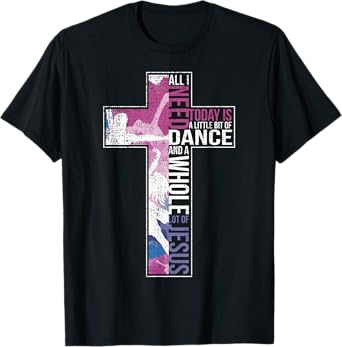 All I Need Is Dance & Jesus Christian Cross Dancing T-Shirt T-Shirt