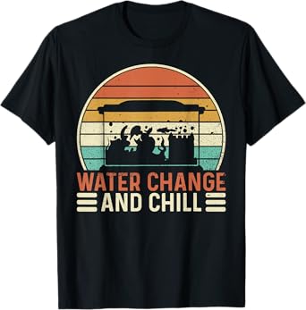 Water Change and Chill Fish Tank Lover Funny Aquarist T-Shirt