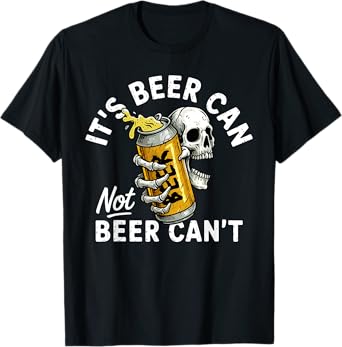 It's Beer Can Not Beer Can Skull Skeleton Drinking Party T-Shirt