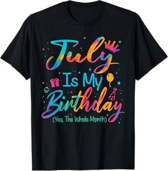 July Is My Birthday Yes The Whole Month Funny July Birthday T-Shirt