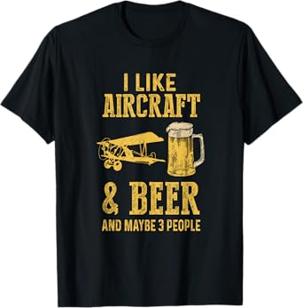 I Like Aircraft And Beer And Maybe 3 People T-Shirt