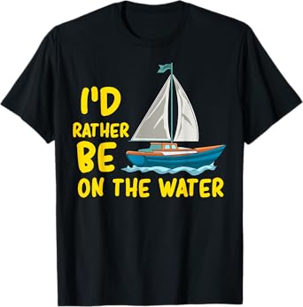 I'd Rather Be On The Water Boating Sailing Fishing Ocean Sea T-Shirt