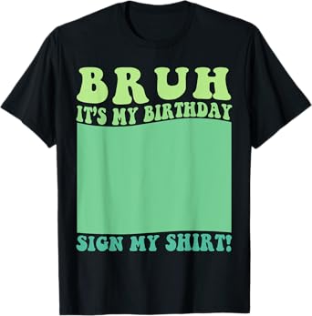 Bruh It's My Birthday Sign My Shirt Bday Party T-Shirt