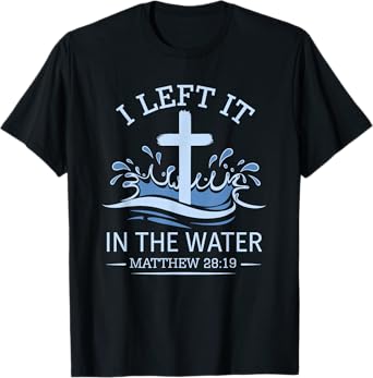 Christian Baptism I Left It In Water Matthew 28:19 Cross T-Shirt