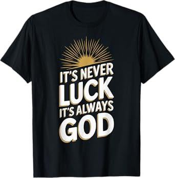 It's Never Luck It's Always God T-Shirt