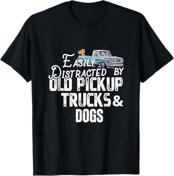 Easily Distracted by Old PickUp Trucks And Dogs , Funny T-Shirt