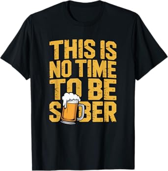 This is No Time to Be Sober Beer Mug T-Shirt