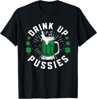 Drink Up Pussies Funny Adult Humor St Patricks Day Vintage T-Shirt