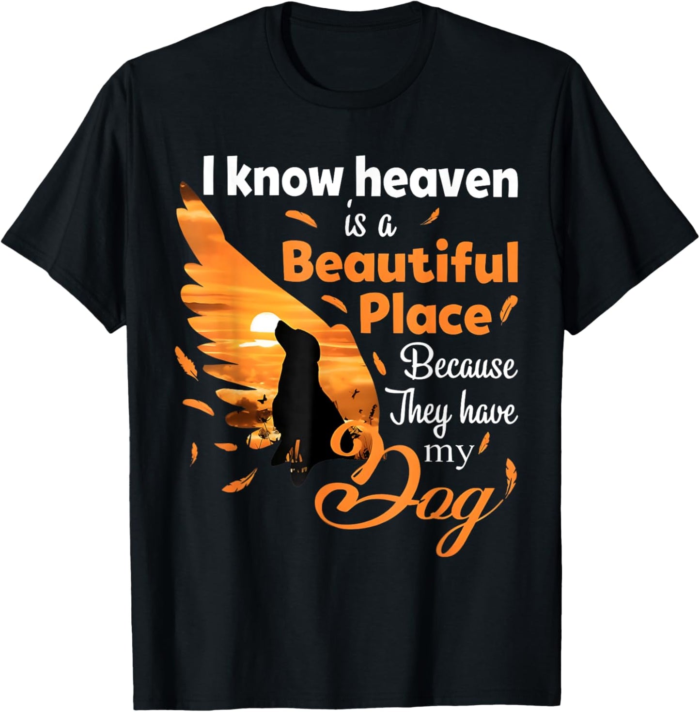 I Know Heaven Is A Beautiful Place Because They Have My Dog T-Shirt