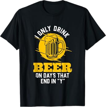 I only drink beer on days that end in "Y" funny saying T-Shirt