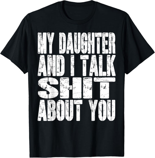 My Daughter And I Talk Sh T About You Dad Mom Father Mother T-shirt