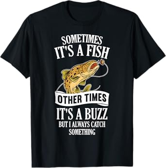 Sometimes It's A Fish Other Times It's A Buzz- Funny Fishing T-Shirt