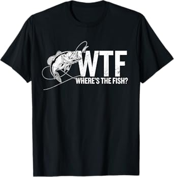 Where is The Fish WTF | Funny Fishing Anglers Fisherman Tee T-Shirt