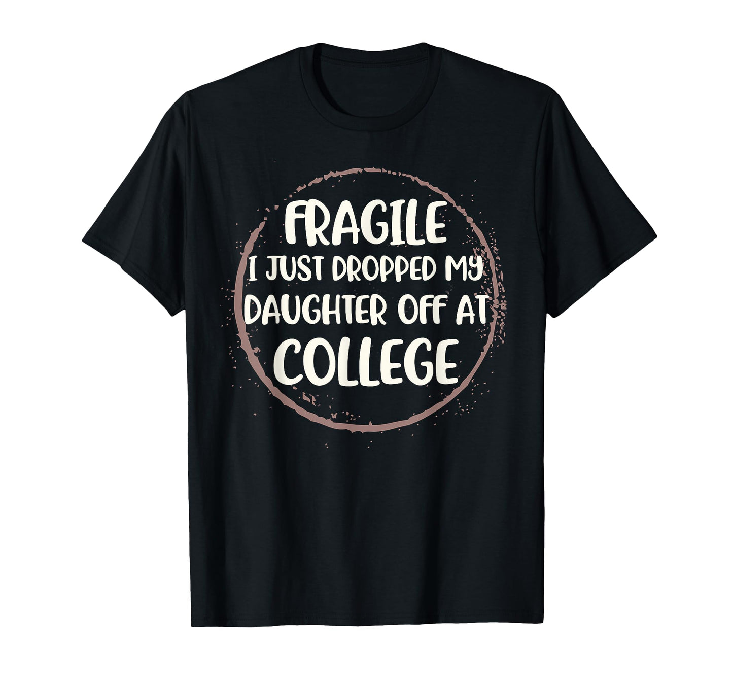 Daughter Leaving For College Fragile Just Dropped Kid Off At T-Shirt