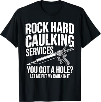 Rock Hard Caulking Services Funny Sarcastic Adult Humor Men T-Shirt