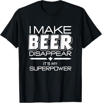I Make Beer Disappear Funny Quote T-Shirt