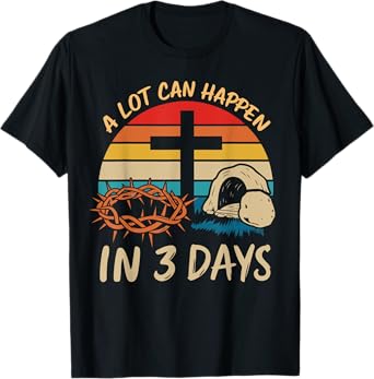 A lot can happen in 3 days christian easter jesus T-Shirt