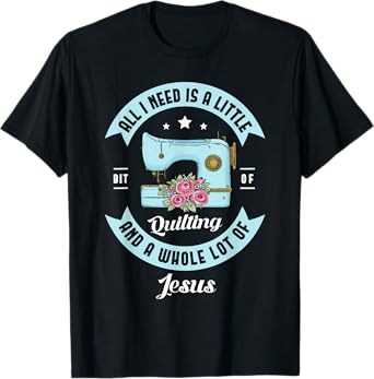 All I need is a little bit of quilting and a whole lot Jesus T-Shirt