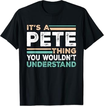 It's A PETE Thing You Wouldn't Understand Name Nickname T-Shirt