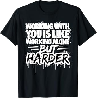 Working With You Is Like Working Alone But Harder T-Shirt
