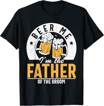 Beer Me I'm The Father Of The Groom - Son Wedding Party Dad T-Shirt