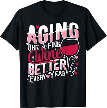 Aging Like A Fine Wine, Better Every Year Shirt Funny Gift T-Shirt