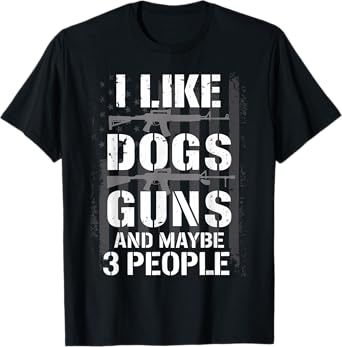 I Like Dogs Guns And Maybe 3 People Funny Dog Pet Animal T-Shirt