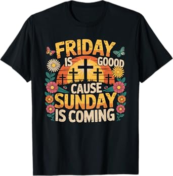 Friday Is Good Cause Sunday Is Coming T-Shirt