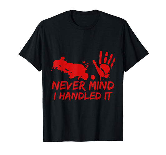 Never Mind I Handled It Bloody Halloween Tee T-Shirt