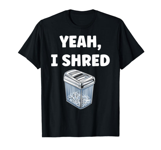 Yeah, I Shred Funny Shredder Funny Office T-Shirt