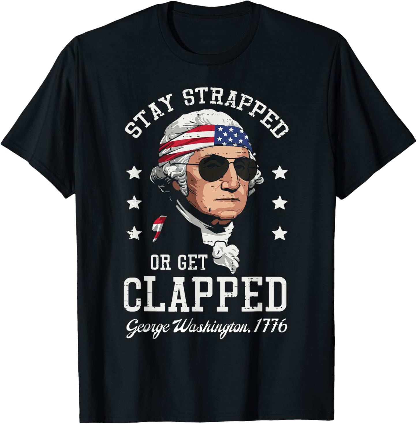 4th Of July Stay Strapped Get Clapped Washington Men Women T-Shirt