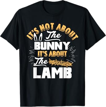 It's Not About The Bunny It's About The Lamb Funny Easter T-Shirt