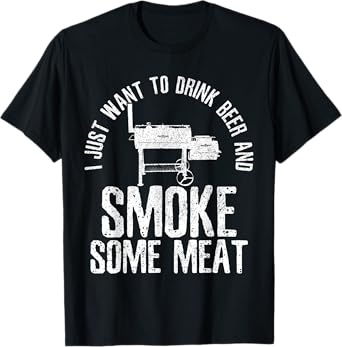 I Just Want To Drink Beer And Smoke Some Meat T-Shirt BBQ T-Shirt