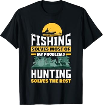 Fishing Solves Most Of My Problems Hunting Solves The Rest T-Shirt
