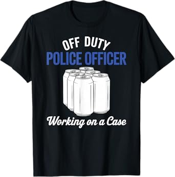 Off Duty Police Officer Working On A Case Beer Funny Drink T-Shirt