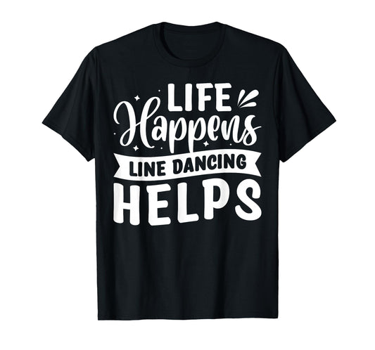 Life Happens Line Dancing Helps T-Shirt