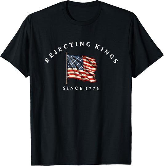 Rejecting Kings Since 1776 Patriotics Usa Flag 4th Of July T-shirt
