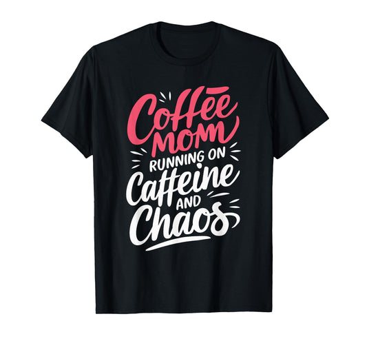 Coffee Mom Running On Caffeine And Chaos T-Shirt