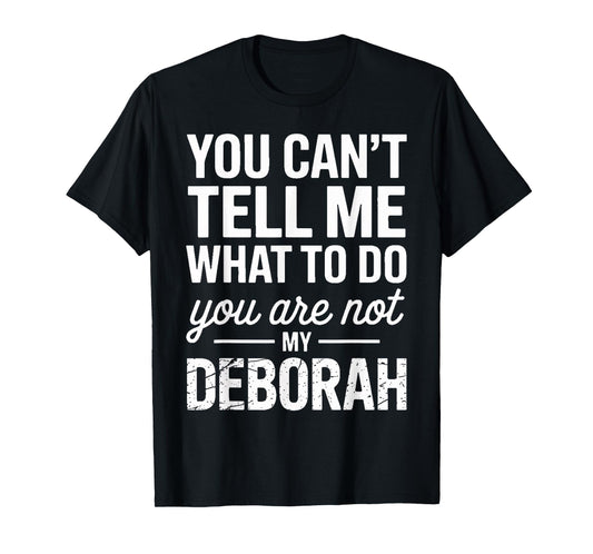 You Can't Tell Me What to Do You are Not My Deborah T-Shirt